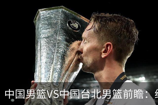 中国男篮VS中国台北男篮前瞻：绝境之战，无路可退，杨瀚森领衔全力争胜