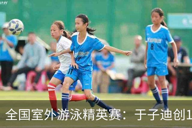 全国室外游泳精英赛：于子迪创100蝶个人最佳成绩